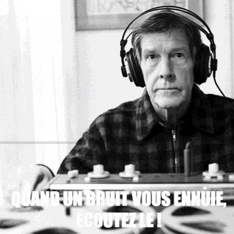 "Quand un bruit vous ennuie, écoutez le!" - John Cage